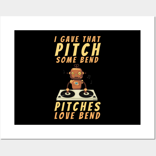 I gave that pitch some bend, pitches love bend funny text and robot on turntable designs for DJs and Music lovers Wall Art by BlueLightDesign